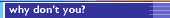 why don't you?