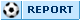 Report button.
