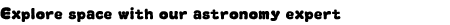 Grap: Explore space with our astronomy expert