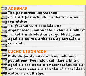 Adhbar.  Tha postairean uaireannan: a' toirt fiosrachadh mu thachartasan sònraichte; a' feuchainn ri beachdan no argamaidean sònraichte a chur air adhart; a' toirt a chreidsinn ort gu bheil feum agad air an rud a tha iad ag iarraidh a reic riut.    ~   Luchd-Leughaidh - Bidh diofar dhaoine a' leighadh nam postairean. Feumaidh cuimhne a bhith agad air seo nuair a smaoineachas tu air: an seòrsa cànain a tha thu a' cleachdadh; coltas na duilleige.