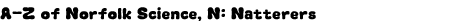 Graphic: A-Z Norfolk Science, N: Natterers