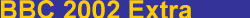 BBC 2002 Extra