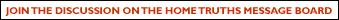 Join the discussion on the Home Truths Message Board