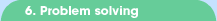 6. Problem solving