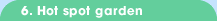 6. Hot spot garden