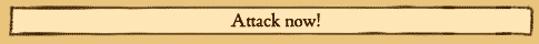 Attack now!