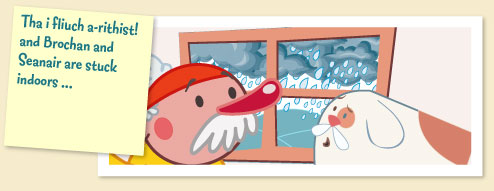 Tha i fliuch a-rithist! ... and Brochan and Seanair are stuck indoors