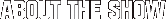 About the Show