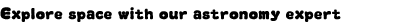 Grap: Explore space with our astronomy expert