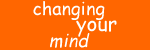Changing your mind